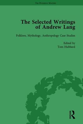 The Selected Writings of Andrew Lang: Volume II: Folklore, Mythology, Anthropology; Case Studies - Hubbard, Tom (Editor)