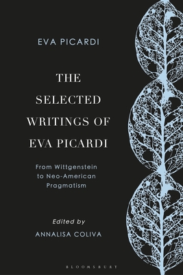 The Selected Writings of Eva Picardi: From Wittgenstein to American Neo-Pragmatism - Picardi, Eva, and Coliva, Annalisa (Editor)