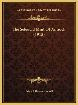 The Seleucid Mint of Antioch (1915) - Newell, Edward Theodore