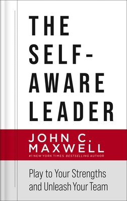 The Self-Aware Leader: Play to Your Strengths, Unleash Your Team - Maxwell, John C