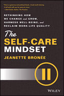 The Self-Care Mindset: Rethinking How We Change and Grow, Harness Well-Being, and Reclaim Work-Life Quality