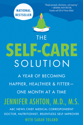 The Self-Care Solution: A Year of Becoming Happier, Healthier, and Fitter--One Month at a Time - Ashton, Jennifer
