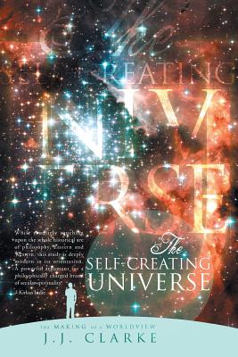 The Self-Creating Universe: The Making of a Worldview - Clarke, J J