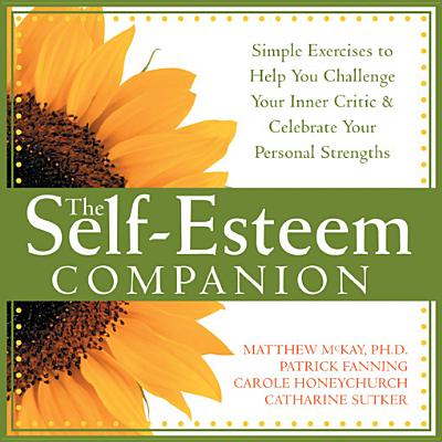 The Self-Esteem Companion: Simple Exercises to Help You Challenge Your Inner Critic and Celebrate Your Personal Strengths - McKay, Matthew, Dr., PhD, and Fanning, Patrick, and Honeychurch, Carole
