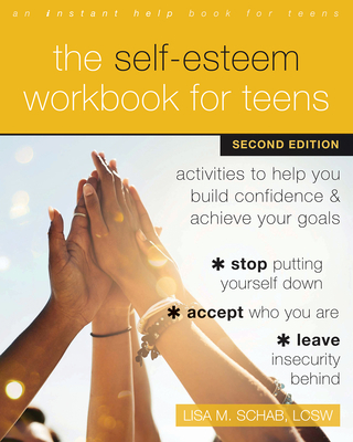 The Self-Esteem Workbook for Teens: Activities to Help You Build Confidence and Achieve Your Goals - Schab, Lisa M, Lcsw