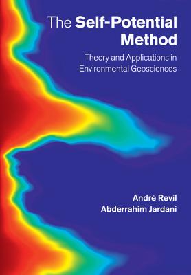 The Self-Potential Method: Theory and Applications in Environmental Geosciences - Revil, Andr, and Jardani, Abderrahim