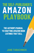 The Self-Publisher's Amazon Playbook: The Author's Manual to Crafting Book Listings That Sell