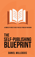 The Self-publishing Blueprint: A complete guide to help you self-publish your book