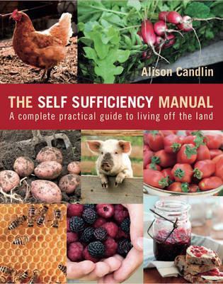 The Self Sufficiency Manual: A complete, practical guide to living off the land - Candlin, Alison