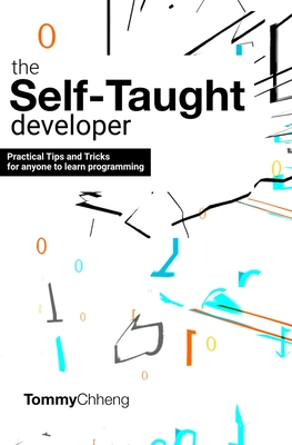 The Self-Taught Developer: Tips and Tricks for Anyone to Learn Programming - Chheng, Tommy