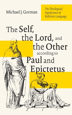 The Self, the Lord, and the Other According to Paul and Epictetus: The Theological Significance of Reflexive Language - Gorman, Michael J