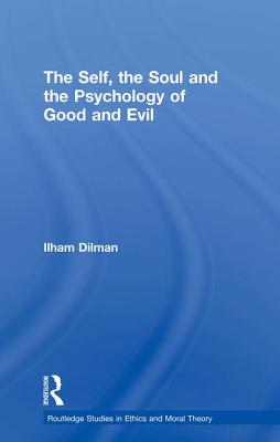 The Self, the Soul and the Psychology of Good and Evil - Dilman, Ilham