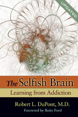 The Selfish Brain: Learning from Addiction - DuPont, Robert L, Dr., M.D., and Ford, Betty (Foreword by)