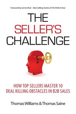 The Seller's Challenge: How Top Sellers Master 10 Deal Killing Obstacles in B2B Sales - Williams, Thomas, and Saine, Thomas
