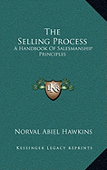 The Selling Process: A Handbook Of Salesmanship Principles
