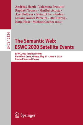 The Semantic Web: Eswc 2020 Satellite Events: Eswc 2020 Satellite Events, Heraklion, Crete, Greece, May 31 - June 4, 2020, Revised Selected Papers - Harth, Andreas (Editor), and Presutti, Valentina (Editor), and Troncy, Raphal (Editor)