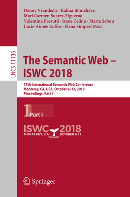 The Semantic Web - Iswc 2018: 17th International Semantic Web Conference, Monterey, Ca, Usa, October 8-12, 2018, Proceedings, Part I - Vrande ic, Denny (Editor), and Bontcheva, Kalina (Editor), and Surez-Figueroa, Mari Carmen (Editor)