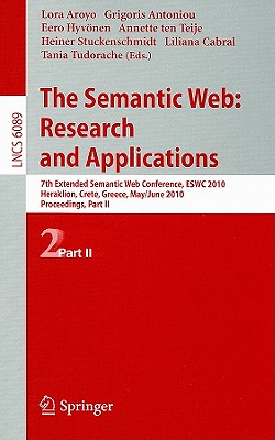 The Semantic Web: Research and Applications: 7th European Semantic Web Conference, Eswc 2010, Heraklion, Crete, Greece, May 30 - June 3, 2010, Proceedings, Part II - Aroyo, Lora (Editor), and Antoniou, Grigoris (Editor), and Hyvnen, Eero (Editor)