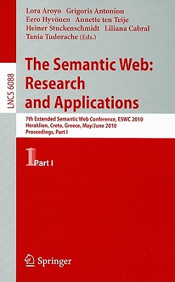 The Semantic Web: Research and Applications: 7th Extended Semantic Web Conference, ESWC 2010 Heraklion, Crete, Greece, May 30 - June 2, 2010 Proceedings, Part I - Aroyo, Lora (Editor), and Antoniou, Grigoris (Editor), and Hyvnen, Eero (Editor)