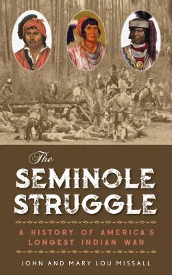 The Seminole Struggle: A History of America's Longest Indian War - Missall, John, and Missall, Mary Lou