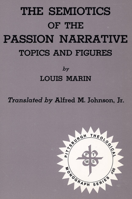 The Semiotics of the Passion Narrative - Marin, Louis, Professor, and Johnson, Alfred M, Jr. (Translated by)