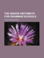 The Senior Arithmetic for Grammar Schools