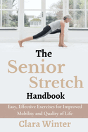 The Senior Stretch Handbook: Easy, Effective Exercises for Improved Mobility and Quality of Life