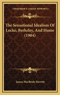 The Sensational Idealism of Locke, Berkeley, and Hume (1904)