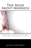 The Sense about Madness: A Raw Look at Child Abuse, Sexual Violence, and Mental Illness
