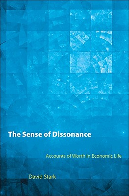 The Sense of Dissonance: Accounts of Worth in Economic Life - Stark, David