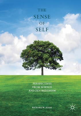 The Sense of Self: Perspectives from Science and Zen Buddhism - Sears, Richard W