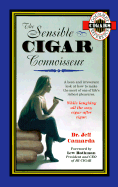 The Sensible Cigar Connoisseur: A Keen and Irreverent Look at How to Make the Most of One of Life's Richest Pleasures