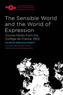 The Sensible World and the World of Expression: Course Notes from the College de France, 1953