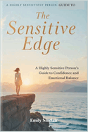 The Sensitive Edge: A Highly Sensitive Person's Guide to Confidence and Emotional Balance