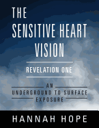 The Sensitive Heart Vision - Revelation One: An Underground To Surface Exposure