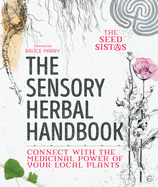 The Sensory Herbal Handbook: Connect with the Medicinal Power of Your Local Plants