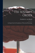 The Sensory Order; an Inquiry Into the Foundations of Theoretical Psychology