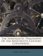 The Sensualistic Philosophy of the Nineteenth Century: Considered