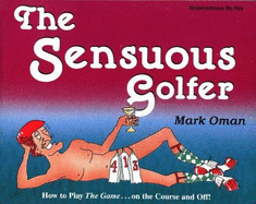 The Sensuous Golfer: How to Play the Game-On the Course and Off!