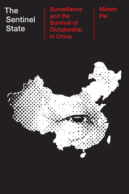 The Sentinel State: Surveillance and the Survival of Dictatorship in China - Pei, Minxin