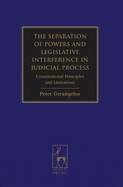 The Separation of Powers and Legislative Interference in Judicial Process: Constitutional Principles and Limitations