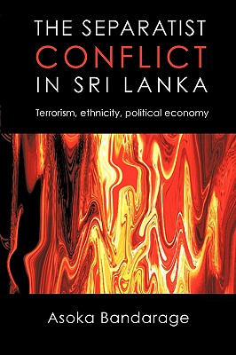 The Separatist Conflict in Sri Lanka: Terrorism, Ethnicity, Political Economy - Bandarage, Asoka