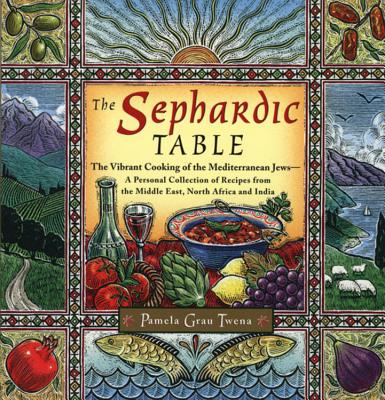 The Sephardic Table: The Vibrant Cooking of the Mediterranean Jews - Twena, Pamela Grau