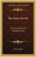 The Sepoy Revolt: Its Causes and Its Consequences