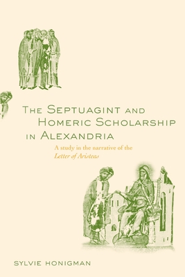 The Septuagint and Homeric Scholarship in Alexandria: A Study in the Narrative of the 'Letter of Aristeas' - Honigman, Sylvie