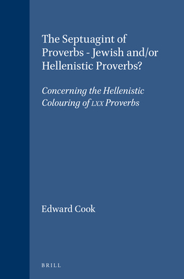 The Septuagint of Proverbs - Jewish And/Or Hellenistic Proverbs?: Concerning the Hellenistic Colouring of LXX Proverbs - Cook, Edward