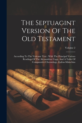 The Septuagint Version Of The Old Testament: According To The Vaticane Text: With The Principal Various Readings Of The Alexandrine Copy, And A Table Of Comparative Chronology. Esdras-malachias; Volume 2 - Anonymous