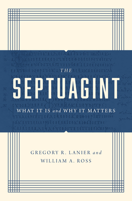 The Septuagint: What It Is and Why It Matters - Lanier, Greg, and Ross, William a