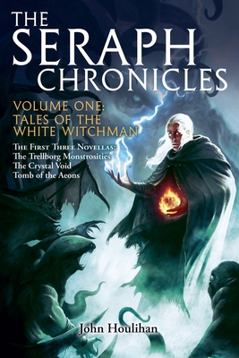 The Seraph Chronicles: Tales of the White Witchman Volume One - Houlihan, John