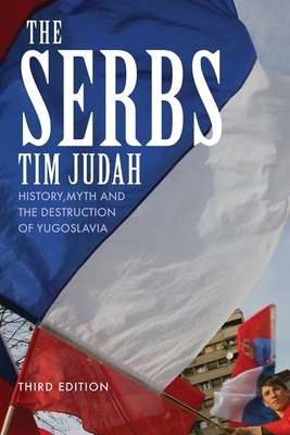 The Serbs: History, Myth and the Destruction of Yugoslavia - Judah, Tim, Mr.